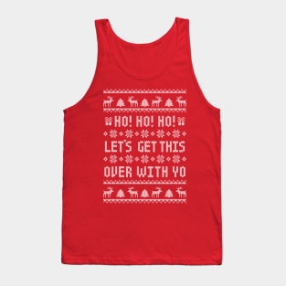 Ho Ho Ho Let's Get This Over With Yo - Antisocial Humor - Funny Ugly Christmas Sweater Tank Top